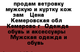продам ветровку мужскую и куртку кож.зам › Цена ­ 2 000 - Кемеровская обл., Кемерово г. Одежда, обувь и аксессуары » Мужская одежда и обувь   